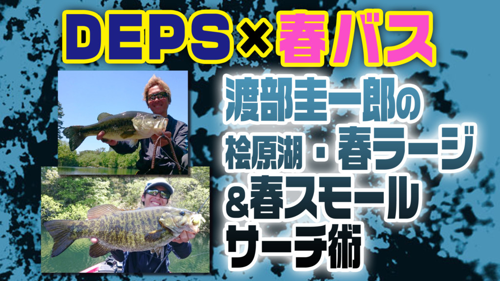 デプス×春バス「渡部圭一郎の桧原湖・春ラージ＆春スモール サーチ術